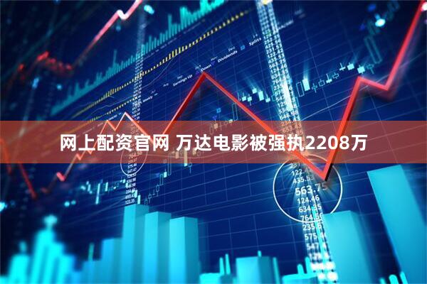 网上配资官网 万达电影被强执2208万