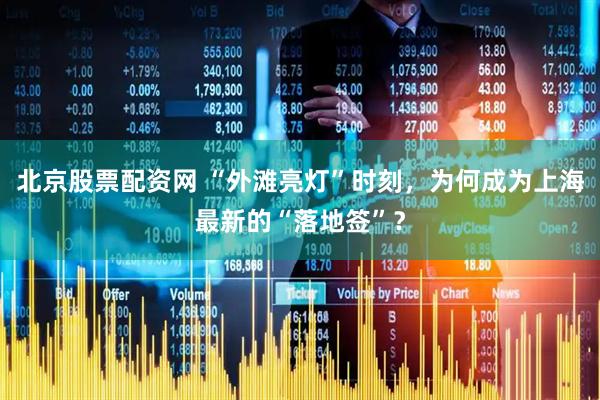 北京股票配资网 “外滩亮灯”时刻，为何成为上海最新的“落地签”？